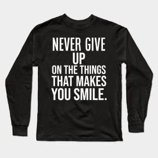 Never Give Up On The Things That Makes You Smile / Funny Long Sleeve T-Shirt